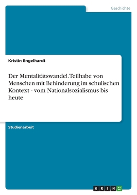 Der Mentalit?tswandel. Teilhabe von Menschen mit Behinderung im schulischen Kontext - vom Nationalsozialismus bis heute - Engelhardt, Kristin