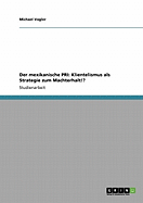 Der Mexikanische Pri: Klientelismus ALS Strategie Zum Machterhalt!?