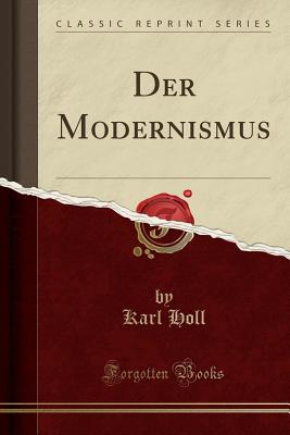 Der Modernismus (Classic Reprint) - Holl, Karl