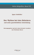 Der Mythos bei den Hebr?ern und seine geschichtliche Entwicklung: Reihe ReligioSus, Band 7. Herausgegeben und mit einem Vorwort versehen von Christiane Beetz - Goldziher, Ignaz