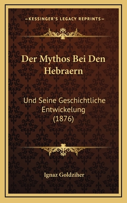 Der Mythos Bei Den Hebraern: Und Seine Geschichtliche Entwickelung (1876) - Goldziher, Ignaz
