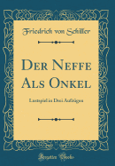 Der Neffe ALS Onkel: Lustspiel in Drei Aufzgen (Classic Reprint)