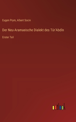 Der Neu-Aramaeische Dialekt des T?r'Abd?n: Erster Teil - Socin, Albert, and Prym, Eugen