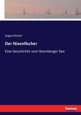 Der Nixenfischer: Eine Geschichte vom Starnberger See - Becker, August