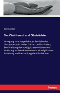 Der Obstfreund und Obstzchter: Anregung zum ausgedehnten Betriebe der Obstbaumzucht in den Grten und im Freien; Beschreibung der vorzglichsten Obstsorten; Anleitung zur bewhrtesten und eintrglichsten Erziehung und Behandlung der Obstbume