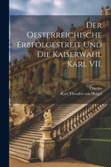 Der Oesterreichische Erbfolgestreit Und Die Kaiserwahl Karl VII.