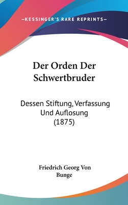 Der Orden Der Schwertbruder: Dessen Stiftung, Verfassung Und Auflosung (1875) - Bunge, Friedrich Georg Von