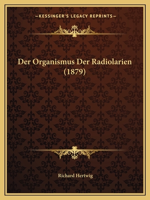 Der Organismus Der Radiolarien (1879) - Hertwig, Richard