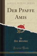 Der Pfaffe Amis (Classic Reprint)