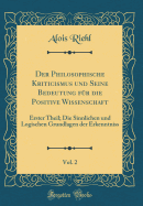 Der Philosophische Kriticismus Und Seine Bedeutung Fr Die Positive Wissenschaft, Vol. 2: Erster Theil; Die Sinnlichen Und Logischen Grundlagen Der Erkenntniss (Classic Reprint)