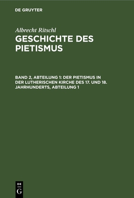 Der Pietismus in Der Lutherischen Kirche Des 17. Und 18. Jahrhunderts, Abteilung 1 - Ritschl, Albrecht