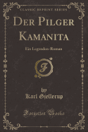 Der Pilger Kamanita: Ein Legenden-Roman (Classic Reprint)