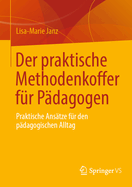 Der praktische Methodenkoffer f?r P?dagogen: Praktische Ans?tze f?r den p?dagogischen Alltag