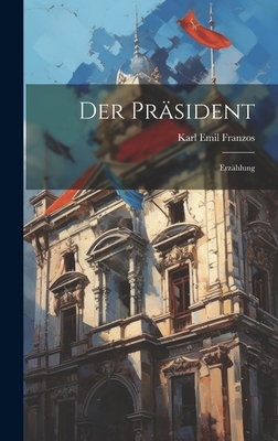 Der Prasident: Erzahlung - Franzos, Karl Emil