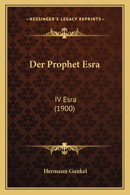 Der Prophet Esra: IV Esra (1900) - Gunkel, Hermann (Translated by)