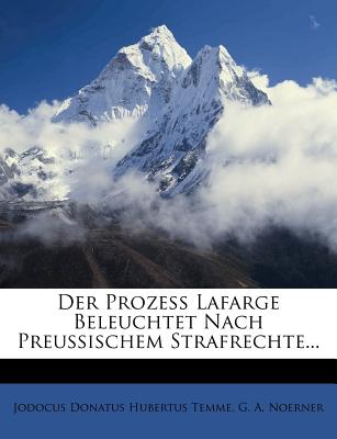 Der Prozess LaFarge Beleuchtet Nach Preussischem Strafrechte... - Jodocus Donatus Hubertus Temme (Creator), and G a Noerner (Creator)