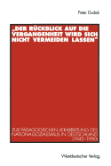 "Der Rckblick Auf Die Vergangenheit Wird Sich Nicht Vermeiden Lassen": Zur Pdagogischen Verarbeitung Des Nationalsozialismus in Deutschland (1945-1990) - Dudek, Peter