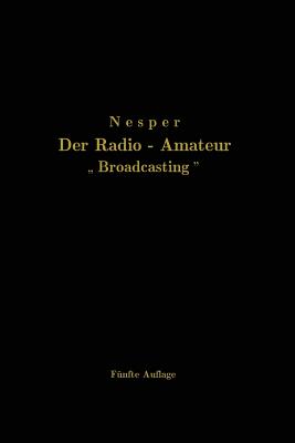 Der Radio-Amateur "Broadcasting": Ein Lehr- Und Hilfsbuch Fur Die Radio-Amateure Aller Lander - Nesper, Eugen