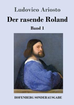 Der rasende Roland: Band 1 / 1. bis 25. Gesang - Ariosto, Ludovico