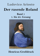 Der rasende Roland (Grodruck): Band 1 / 1. bis 25. Gesang