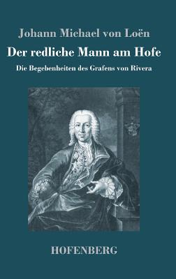 Der redliche Mann am Hofe: Die Begebenheiten des Grafens von Rivera - Lo?n, Johann Michael Von