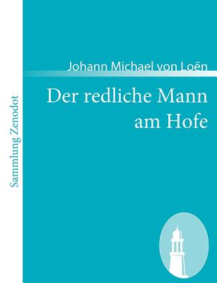 Der redliche Mann am Hofe: Oder die Begebenheiten des Grafens von Rivera - Lo?n, Johann Michael Von