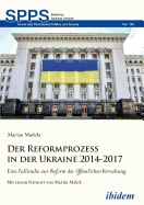 Der Reformprozess in Der Ukraine 2014-2017. Eine Fallstudie Zur Reform Der ?ffentlichen Verwaltung