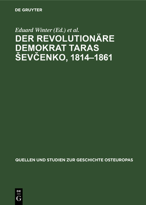 Der Revolutionre Demokrat Taras Sev enko, 1814-1861: Beitrge Zum Wirken Des Ukrainischen Dichters Und Denkers Sowie Zur Rezeption Seines Werkes Im Deutschen Und Im Westslawischen Sprachgebiet - Winter, Eduard (Editor), and Jarosch, Gnther (Editor)