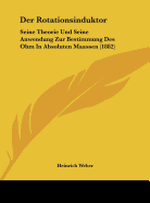 Der Rotationsinduktor: Seine Theorie Und Seine Anwendung Zur Bestimmung Des Ohm in Absoluten Maassen (1882)