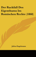 Der Ruckfall Des Eigenthums Im Romischen Rechte (1868)