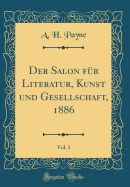 Der Salon F?r Literatur, Kunst Und Gesellschaft, 1886, Vol. 1 (Classic Reprint)