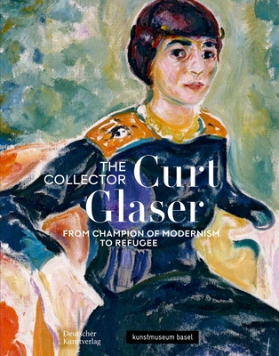 Der Sammler Curt Glaser / The Collector Curt Glaser: Vom Verfechter der Moderne zum Verfolgten / From Champion of Modernism to Refugee - Haldemann, Anita (Editor), and Rauser, Judith (Editor)