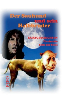 Der Sauhund und sein Halbbruder: Die dunkle Seite der Seele - Haller, Pepo (peter)