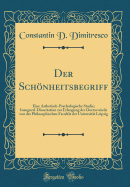 Der Schnheitsbegriff: Eine sthetisch-Psychologische Studie; Inaugural-Dissertation Zur Erlangung Der Doctorwrde Von Der Philosophischen Facultt Der Universitt Leipzig (Classic Reprint)