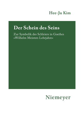 Der Schein des Seins: Zur Symbolik des Schleiers in Goethes ?Wilhelm Meisters Lehrjahre - Kim, Hee-Ju