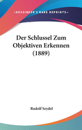 Der Schlussel Zum Objektiven Erkennen (1889)