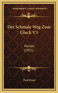 Der Schmale Weg Zum Gluck V3: Roman (1921)