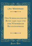 Der Schmalkaldische Bund 1530-1532 Und Der Nrnberger Religionsfriede (Classic Reprint)