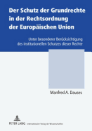 Der Schutz Der Grundrechte in Der Rechtsordnung Der Europaeischen Union: Unter Besonderer Beruecksichtigung Des Institutionellen Schutzes Dieser Rechte