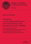 Der Schutz von Geschaeftsgeheimnissen im Gerichtsprozess unter Beachtung von Art. 6 EMRK: Die Umsetzung von Art. 9 der europaeischen Richtlinie ueber den Schutz von Geschaeftsgeheimnissen in den Mitgliedstaaten der Europaeischen Union