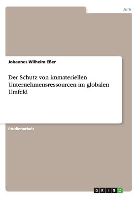 Der Schutz von immateriellen Unternehmensressourcen im globalen Umfeld - E?er, Johannes Wilhelm