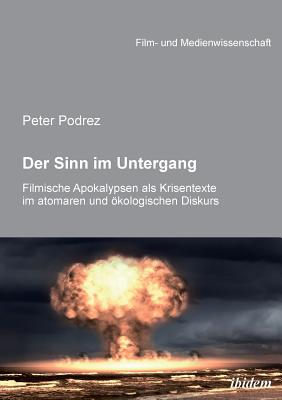 Der Sinn Im Untergang. Filmische Apokalypsen ALS Krisentexte Im Atomaren Und ?kologischen Diskurs. - Podrez, Peter, and Schenk, Irmbert (Editor), and Wulff, Hans Jurgen (Editor)