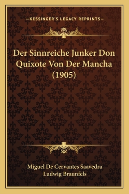 Der Sinnreiche Junker Don Quixote Von Der Mancha (1905) - Saavedra, Miguel De Cervantes, and Braunfels, Ludwig (Translated by)