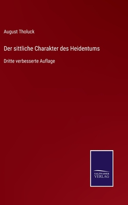 Der sittliche Charakter des Heidentums: Dritte verbesserte Auflage - Tholuck, August