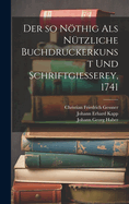 Der So Nothig ALS Nutzliche Buchdruckerkunst Und Schriftgiesserey, 1741