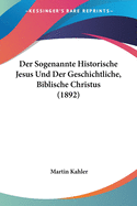 Der Sogenannte Historische Jesus Und Der Geschichtliche, Biblische Christus (1892)