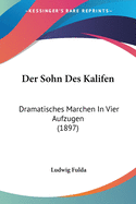 Der Sohn Des Kalifen: Dramatisches Marchen In Vier Aufzugen (1897)