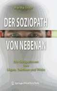 Der Soziopath Von Nebenan: Die Skrupellosen: Ihre L?gen, Taktiken Und Tricks