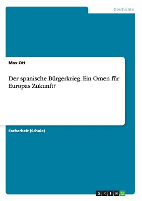 Der Spanische Burgerkrieg. Ein Omen Fur Europas Zukunft? - Ott, Max