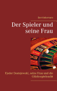 Der Spieler und seine Frau: Fjodor Dostojewski, seine Frau und die Glcksspielsucht